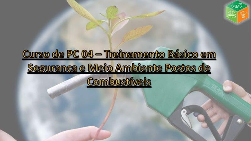 PC 04 Treinamento Básico em Segurança e Meio Ambiente Postos de Combustíveis PC 04 Treinamento Básico em Segurança e Meio Ambiente Postos de Combustíveis